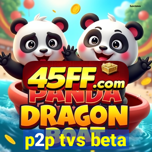 p2p tvs beta